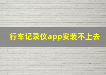 行车记录仪app安装不上去