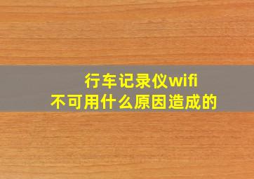 行车记录仪wifi不可用什么原因造成的