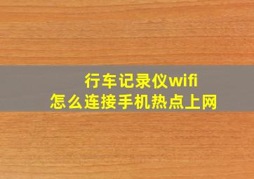 行车记录仪wifi怎么连接手机热点上网