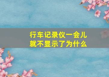 行车记录仪一会儿就不显示了为什么