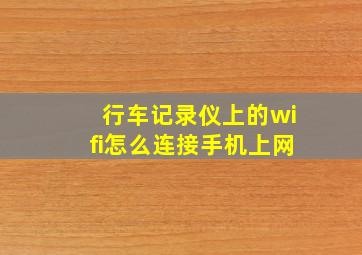 行车记录仪上的wifi怎么连接手机上网