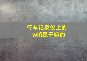 行车记录仪上的wifi是干嘛的