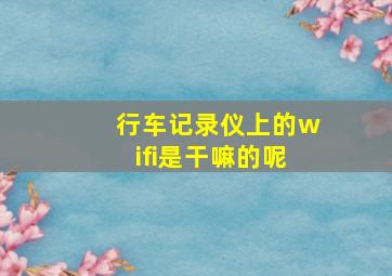 行车记录仪上的wifi是干嘛的呢