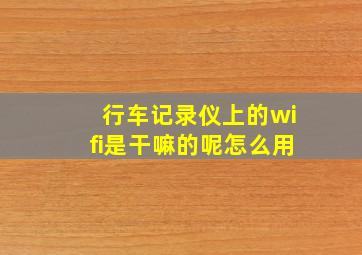 行车记录仪上的wifi是干嘛的呢怎么用