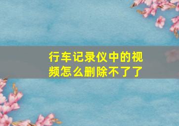 行车记录仪中的视频怎么删除不了了