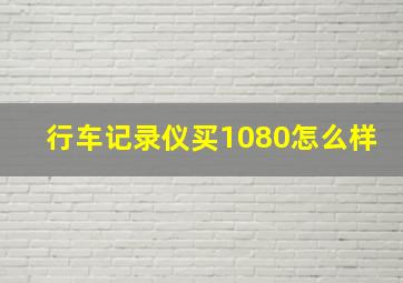 行车记录仪买1080怎么样