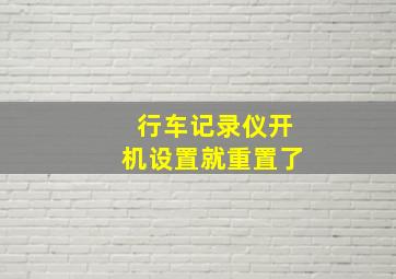 行车记录仪开机设置就重置了