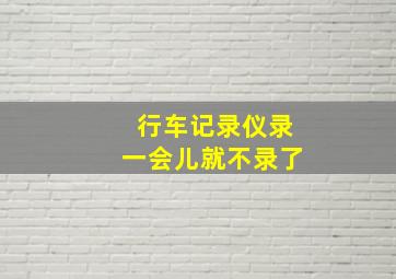 行车记录仪录一会儿就不录了