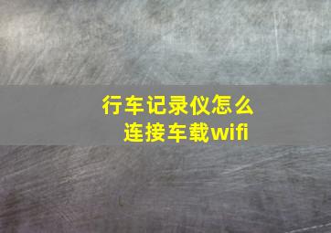 行车记录仪怎么连接车载wifi