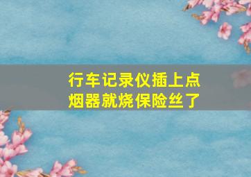 行车记录仪插上点烟器就烧保险丝了