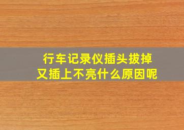 行车记录仪插头拔掉又插上不亮什么原因呢