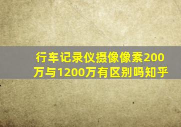 行车记录仪摄像像素200万与1200万有区别吗知乎