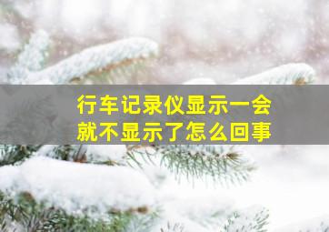 行车记录仪显示一会就不显示了怎么回事