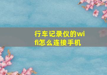 行车记录仪的wifi怎么连接手机