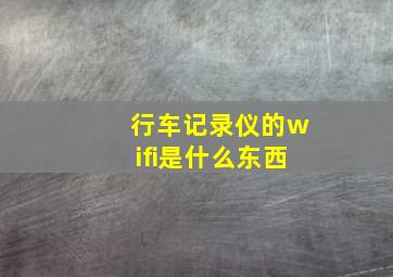 行车记录仪的wifi是什么东西