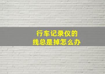 行车记录仪的线总是掉怎么办