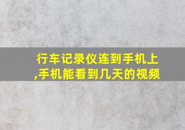 行车记录仪连到手机上,手机能看到几天的视频