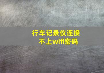 行车记录仪连接不上wifi密码