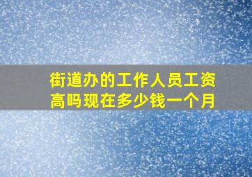 街道办的工作人员工资高吗现在多少钱一个月