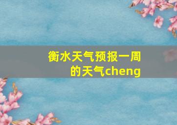 衡水天气预报一周的天气cheng