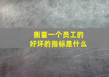 衡量一个员工的好坏的指标是什么