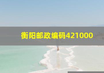 衡阳邮政编码421000