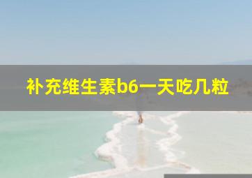 补充维生素b6一天吃几粒