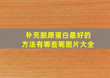 补充胶原蛋白最好的方法有哪些呢图片大全