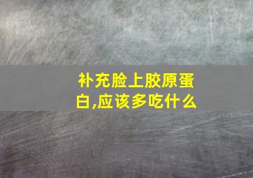 补充脸上胶原蛋白,应该多吃什么