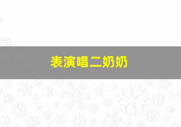 表演唱二奶奶