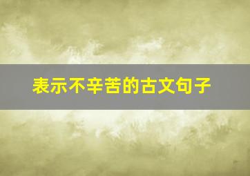 表示不辛苦的古文句子