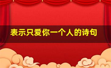 表示只爱你一个人的诗句