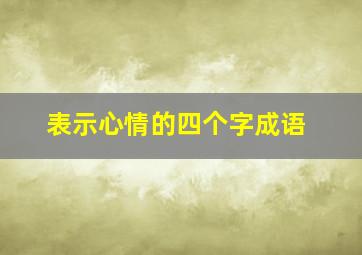 表示心情的四个字成语