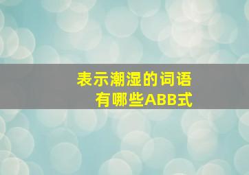 表示潮湿的词语有哪些ABB式