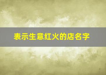 表示生意红火的店名字