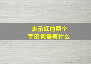 表示红的两个字的词语有什么