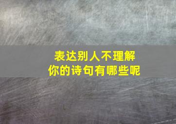 表达别人不理解你的诗句有哪些呢