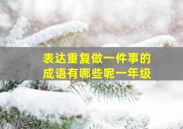 表达重复做一件事的成语有哪些呢一年级