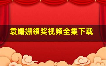 袁姗姗领奖视频全集下载