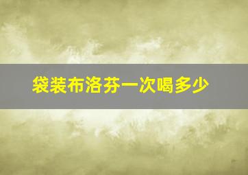 袋装布洛芬一次喝多少