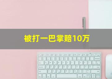 被打一巴掌赔10万