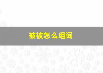 被被怎么组词