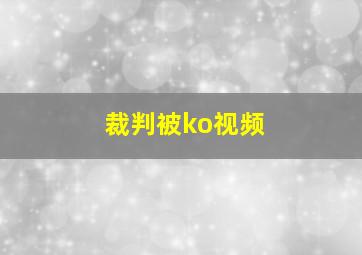 裁判被ko视频