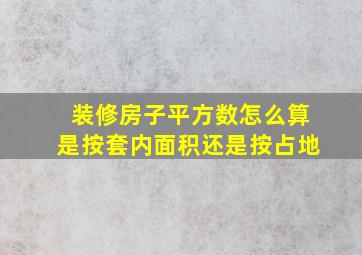 装修房子平方数怎么算是按套内面积还是按占地