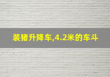 装猪升降车,4.2米的车斗