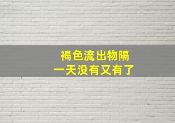 褐色流出物隔一天没有又有了