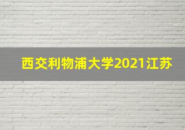 西交利物浦大学2021江苏