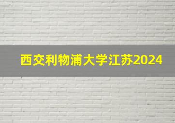 西交利物浦大学江苏2024