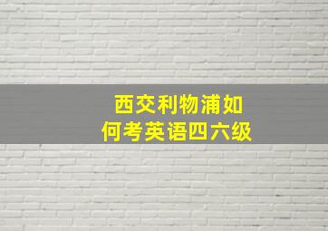 西交利物浦如何考英语四六级