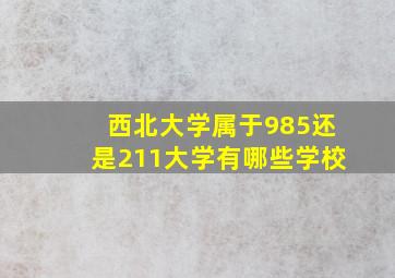 西北大学属于985还是211大学有哪些学校